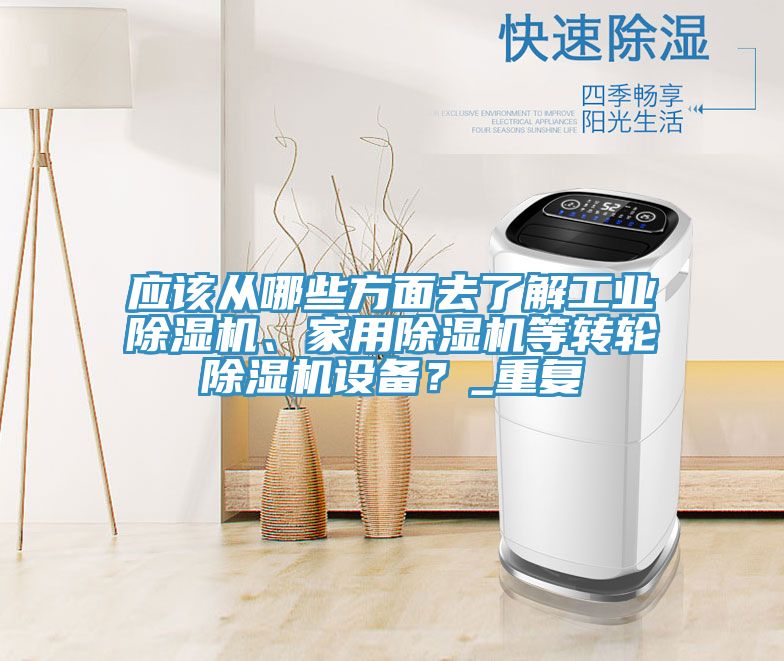 應(yīng)該從哪些方面去了解工業(yè)除濕機、家用除濕機等轉(zhuǎn)輪除濕機設(shè)備？_重復(fù)