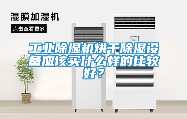 工業(yè)除濕機烘干除濕設(shè)備應(yīng)該買什么樣的比較好？