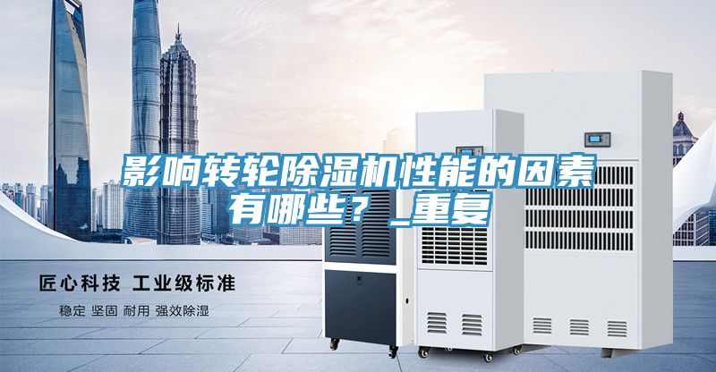 影響轉(zhuǎn)輪除濕機性能的因素有哪些？_重復(fù)