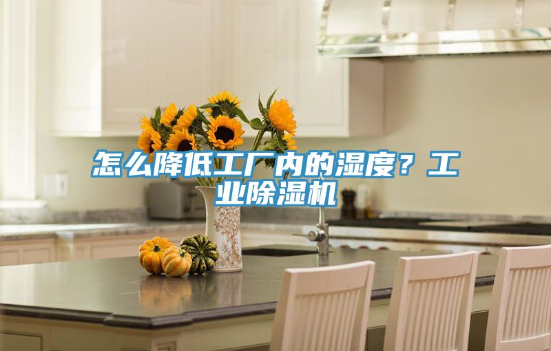 怎么降低工廠內(nèi)的濕度？工業(yè)除濕機(jī)