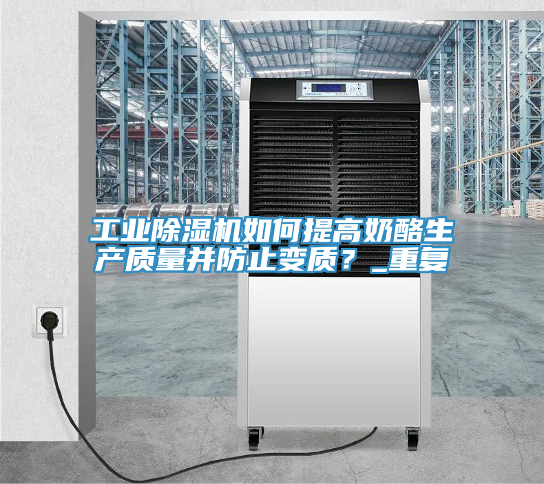 工業(yè)除濕機如何提高奶酪生產(chǎn)質(zhì)量并防止變質(zhì)？_重復