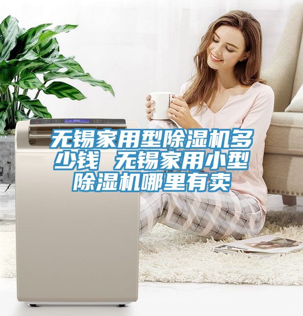 無(wú)錫家用型除濕機(jī)多少錢(qián) 無(wú)錫家用小型除濕機(jī)哪里有賣(mài)