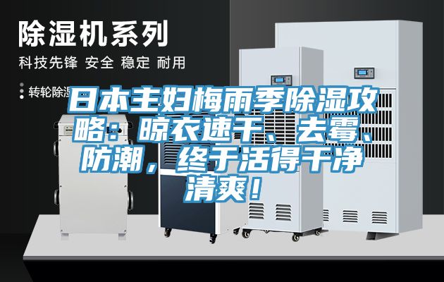 日本主婦梅雨季除濕攻略：晾衣速干、去霉、防潮，終于活得干凈清爽！