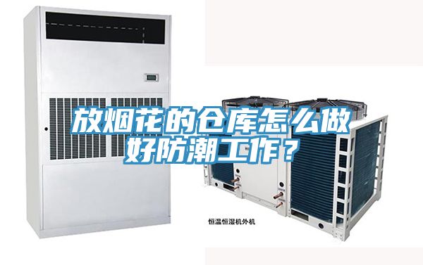 放煙花的倉庫怎么做好防潮工作？