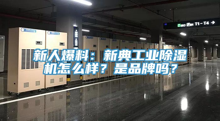 新人爆料：新典工業(yè)除濕機(jī)怎么樣？是品牌嗎？