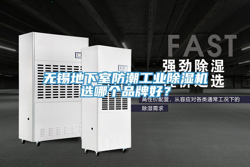 無(wú)錫地下室防潮工業(yè)除濕機(jī)選哪個(gè)品牌好？