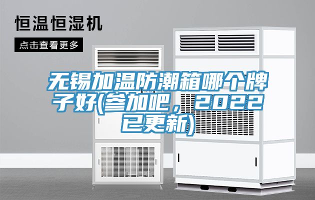 無(wú)錫加溫防潮箱哪個(gè)牌子好(參加吧，2022已更新)