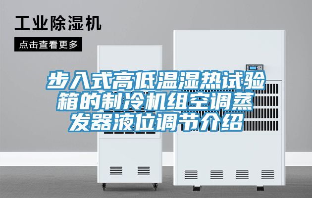 步入式高低溫濕熱試驗箱的制冷機(jī)組空調(diào)蒸發(fā)器液位調(diào)節(jié)介紹