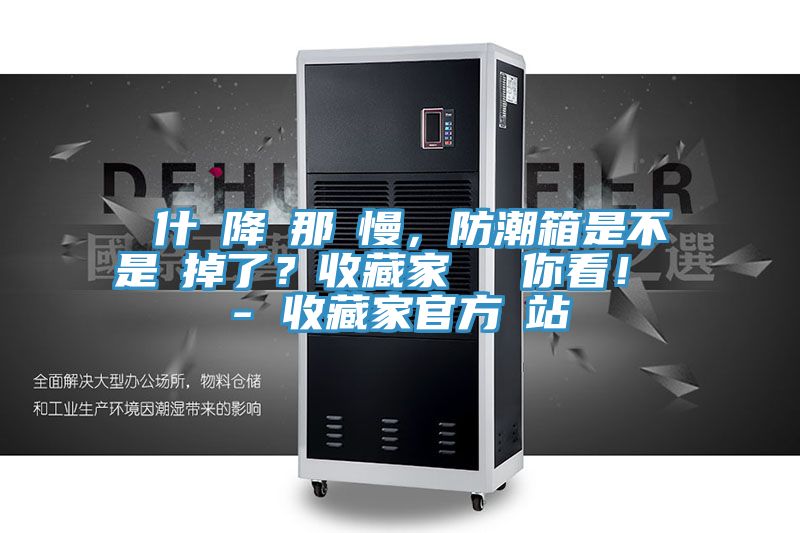 為什麼降濕那麼慢，防潮箱是不是壞掉了？收藏家實測給你看！ - 收藏家官方網(wǎng)站