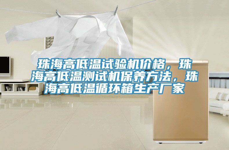 珠海高低溫試驗機(jī)價格，珠海高低溫測試機(jī)保養(yǎng)方法，珠海高低溫循環(huán)箱生產(chǎn)廠家