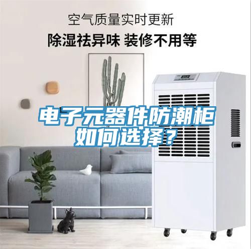 電子元器件防潮柜如何選擇？