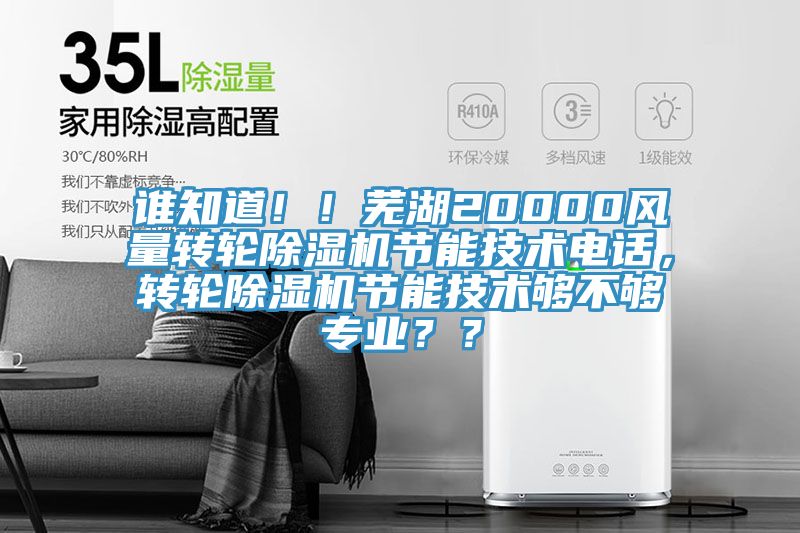 誰(shuí)知道??！蕪湖20000風(fēng)量轉(zhuǎn)輪除濕機(jī)節(jié)能技術(shù)電話，轉(zhuǎn)輪除濕機(jī)節(jié)能技術(shù)夠不夠?qū)I(yè)？？