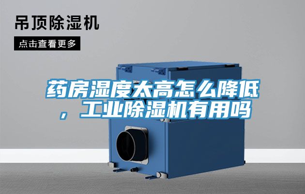藥房濕度太高怎么降低，工業(yè)除濕機有用嗎