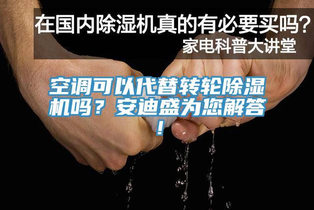 空調(diào)可以代替轉(zhuǎn)輪除濕機(jī)嗎？安迪盛為您解答！