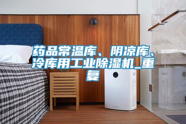 藥品常溫庫、陰涼庫、冷庫用工業(yè)除濕機_重復(fù)