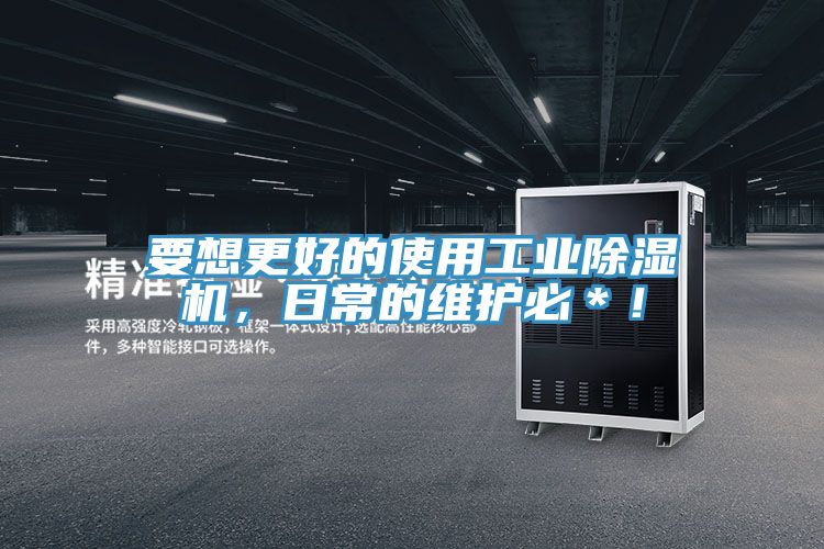 要想更好的使用工業(yè)除濕機(jī)，日常的維護(hù)必＊！