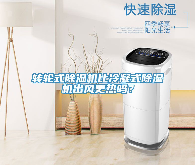 轉(zhuǎn)輪式除濕機(jī)比冷凝式除濕機(jī)出風(fēng)更熱嗎？