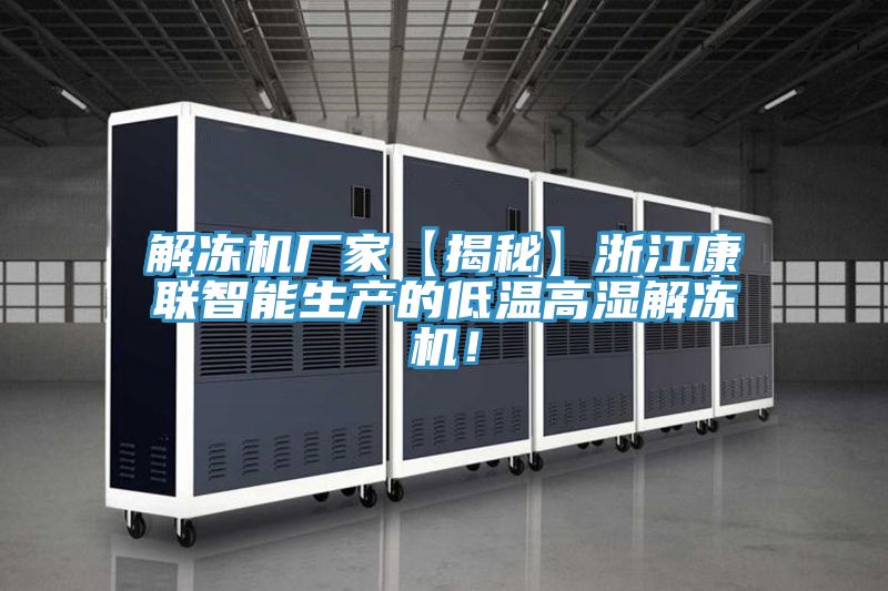 解凍機(jī)廠家【揭秘】浙江康聯(lián)智能生產(chǎn)的低溫高濕解凍機(jī)！