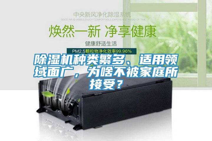 除濕機(jī)種類繁多、適用領(lǐng)域面廣，為啥不被家庭所接受？