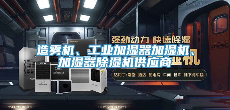 造霧機、工業(yè)加濕器加濕機、加濕器除濕機供應(yīng)商