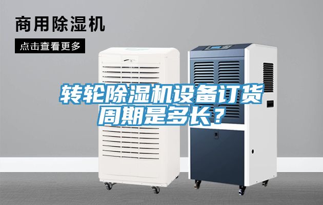 轉(zhuǎn)輪除濕機(jī)設(shè)備訂貨周期是多長(zhǎng)？