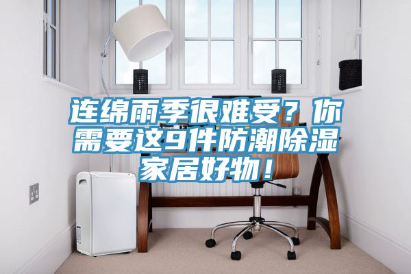 連綿雨季很難受？你需要這9件防潮除濕家居好物！