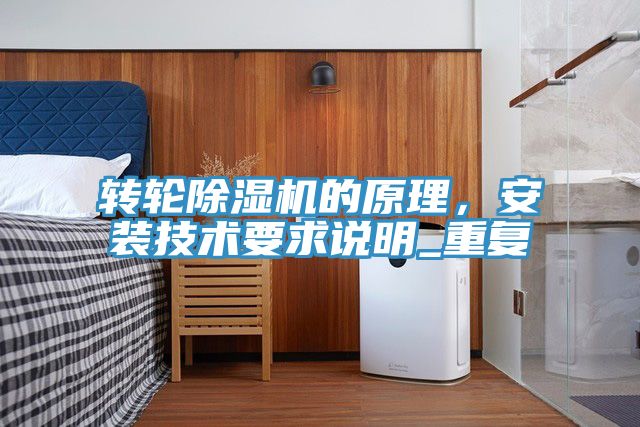 轉(zhuǎn)輪除濕機(jī)的原理，安裝技術(shù)要求說(shuō)明_重復(fù)