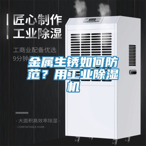 金屬生銹如何防范？用工業(yè)除濕機(jī)