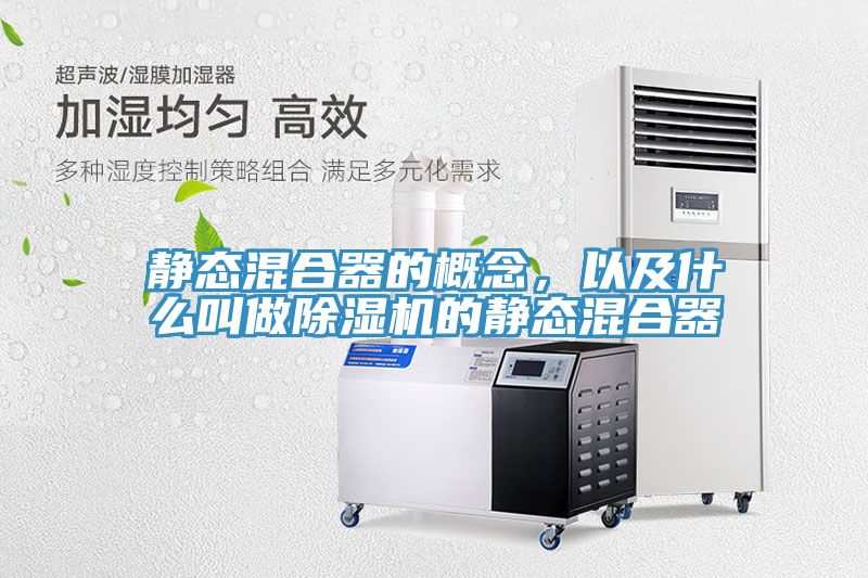 靜態(tài)混合器的概念，以及什么叫做除濕機(jī)的靜態(tài)混合器