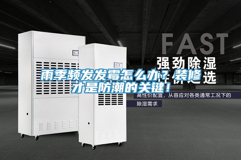 雨季頻發(fā)發(fā)霉怎么辦？裝修才是防潮的關(guān)鍵！
