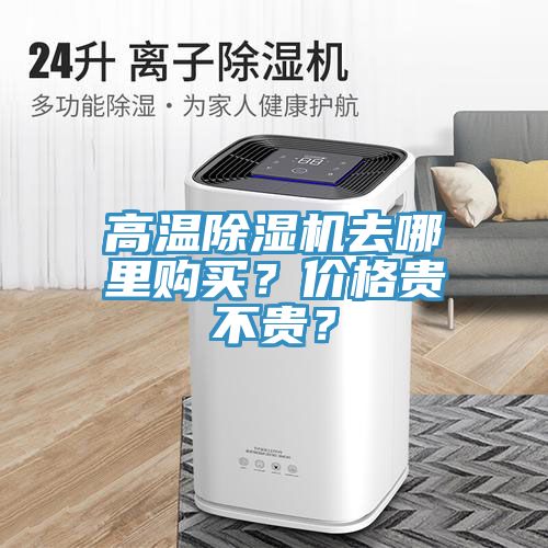 高溫除濕機去哪里購買？價格貴不貴？