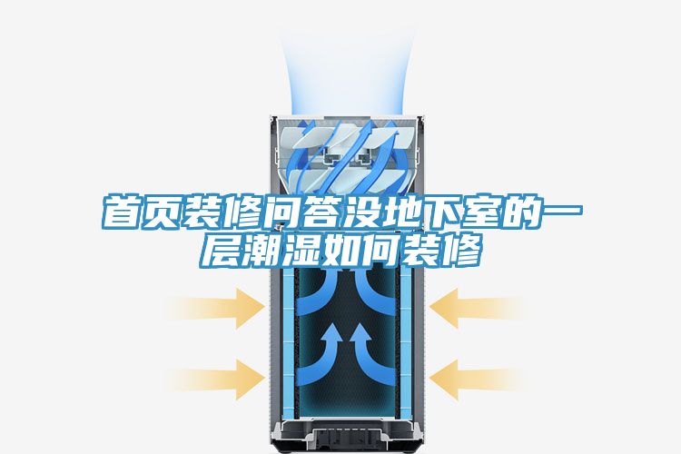 首頁(yè)裝修問答沒地下室的一層潮濕如何裝修