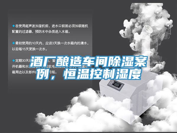 酒廠釀造車間除濕案例，恒溫控制濕度