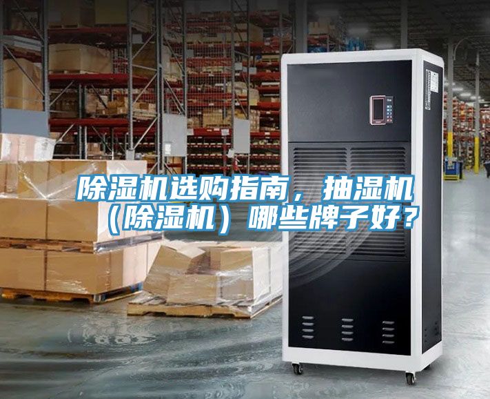 除濕機(jī)選購指南，抽濕機(jī)（除濕機(jī)）哪些牌子好？