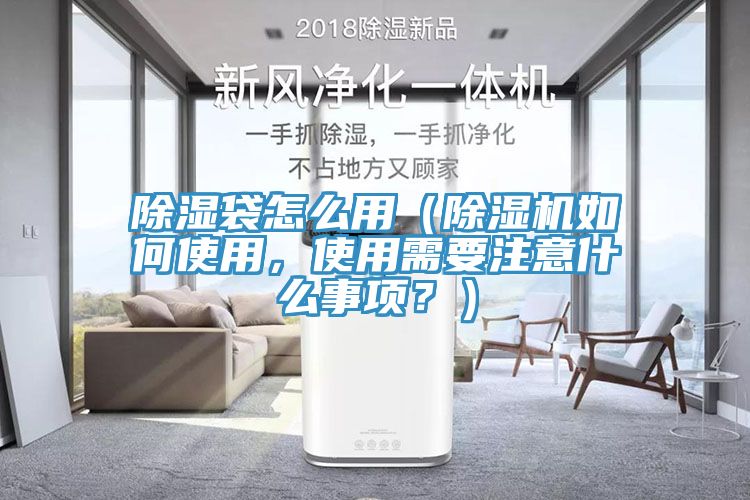 除濕袋怎么用（除濕機(jī)如何使用，使用需要注意什么事項(xiàng)？）