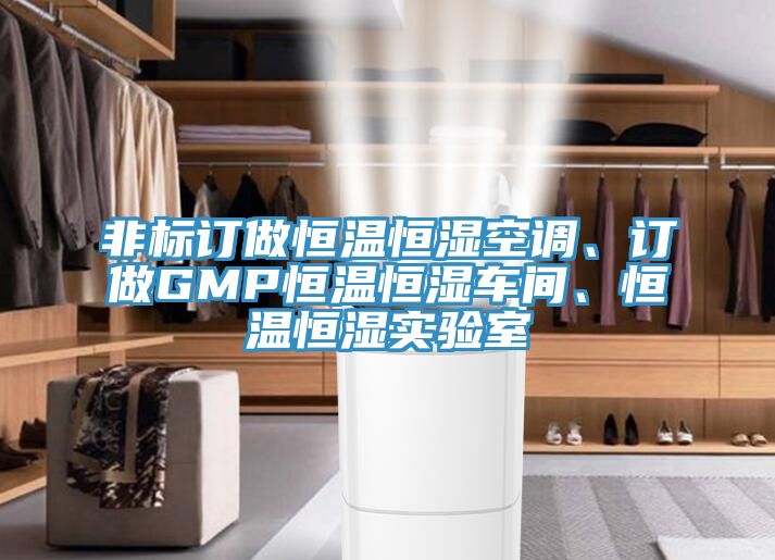 非標(biāo)訂做恒溫恒濕空調(diào)、訂做GMP恒溫恒濕車間、恒溫恒濕實驗室