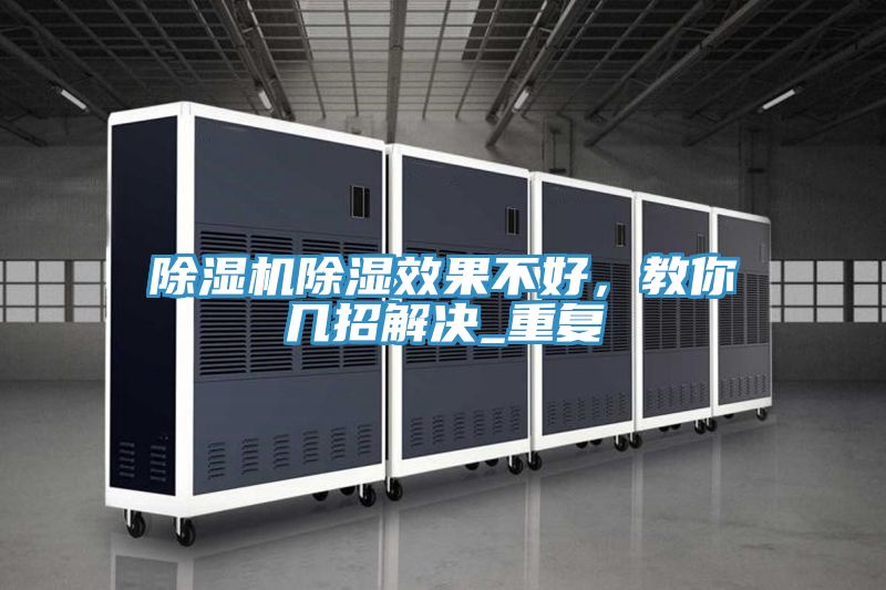 除濕機(jī)除濕效果不好，教你幾招解決_重復(fù)